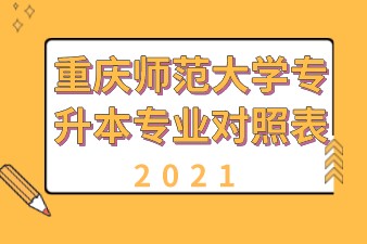 2021年重庆师范大学专升本专业对照表