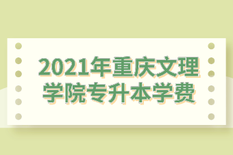 2021年重庆文理学院专升本学费