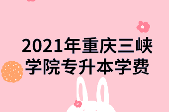 2021年重庆三峡学院专升本学费