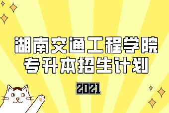 2021年湖南交通工程學(xué)院專升本招生計(jì)劃