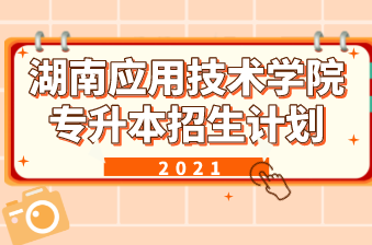 2021年湖南应用技术学院专升本招生计划