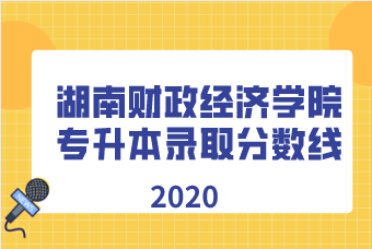 2020年湖南財政經(jīng)濟學院專升本錄取分數(shù)線