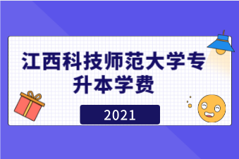 2021年江西科技师范大学专升本学费