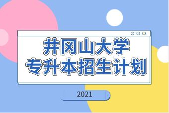 2021年井冈山大学专升本招生计划汇总表一览