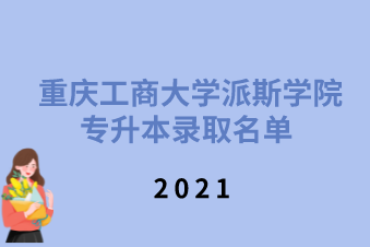 2021年重慶工商大學(xué)派斯學(xué)院專升本預(yù)錄取名單公示