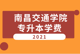 2021年南昌交通学院专升本学费是多少？