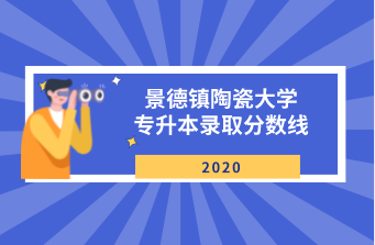 景德镇陶瓷大学专升本录取分数线（2020）