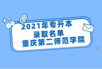 2021年重庆第二师范学院专升本拟录取名单汇总表一览