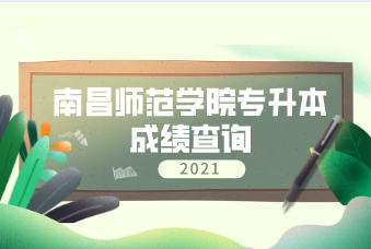 2021年南昌师范学院专升本成绩查询通知！（附官网入口）