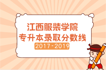 江西服裝學(xué)院專升本歷年錄取分?jǐn)?shù)線匯總表一覽（2017-2019）