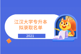 江汉大学专升本2021年拟录取名单汇总表一览