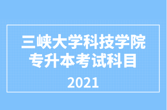 三峡大学科技学院专升本考试科目与参考书籍（2021）