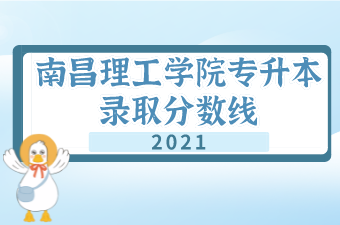 2021南昌理工学院专升本录取分数线汇总表一览