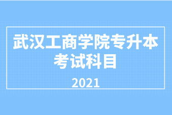 武汉工商学院专升本考试科目与参考书籍（2021）