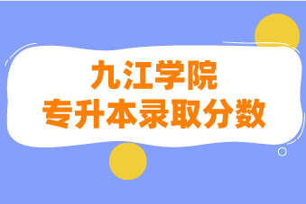 2021九江學院專升本錄取分數(shù)線匯總表一覽