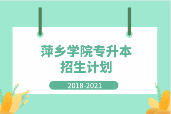萍乡学院专升本2018-2021年招生计划汇总