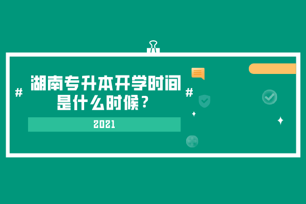 2021湖南專升本開學(xué)時間是什么時候？