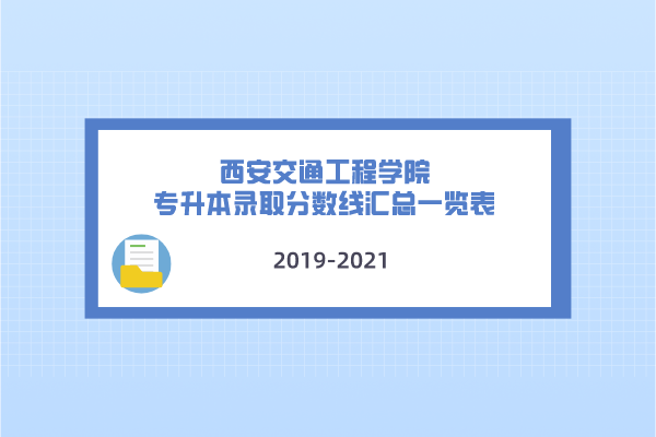 2019-2021年西安交通工程学院专升本录取分数线汇总一览表
